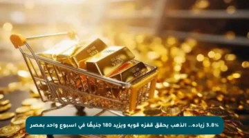 3.8% زيادة.. الذهب يحقق قفزة قوية ويزيد 180 جنيهًا في أسبوع واحد بمصر